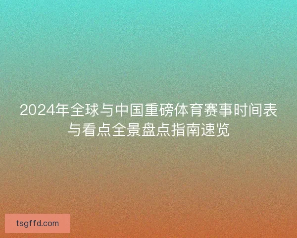 2024年全球与中国重磅体育赛事时间表与看点全景盘点指南速览